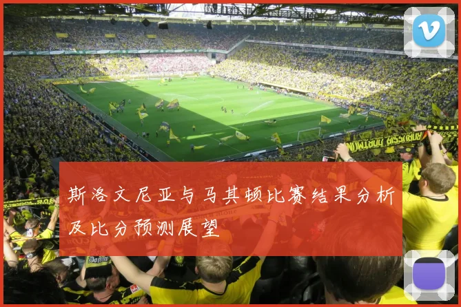 斯洛文尼亚与马其顿比赛结果分析及比分预测展望