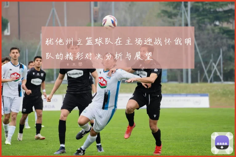 犹他州立篮球队在主场迎战怀俄明队的精彩对决分析与展望